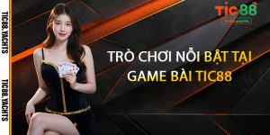 Trò chơi nỗi bật tại Game Bài TIC88